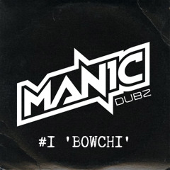 MANIC DUBZ - #1 'BOWCHI'