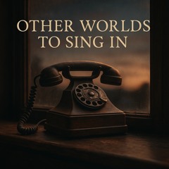 Other Worlds To Sing In