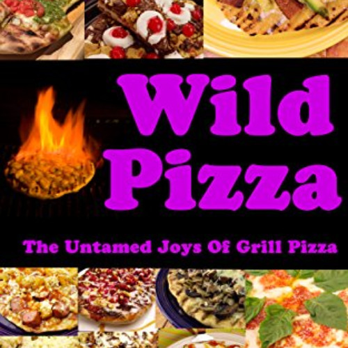 [ACCESS] PDF 📍 Wild Pizza: The Untamed Joys Of Grill Pizza by  Dominick Bosco KINDLE