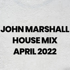 John Marshall - House Mix - April 2022