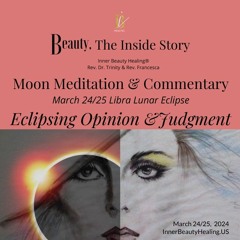 March 24/25, 2024 Libra Lunar Eclipse: Eclipsing Opinion & Judgment - Meditation & Commentary
