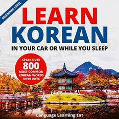 Read EPUB KINDLE PDF EBOOK Learn Korean in Your Car or While You Sleep: Speak Over 800 Most Common K