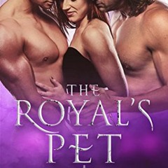[Access] EBOOK 📜 The Royal's Pet: A MMF Ménage Royal Romance (The Royal's Love Book
