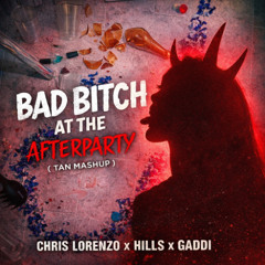 Chris Lorenzo, HILLS, Gaddi - Bad Bitch at the Afterparty (TAN Mashup)