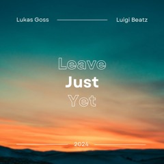 Lukas Goss, Luigi Beatz - Leave Just Yet