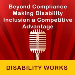 Beyond Compliance Making Disability Inclusion A Competitive Advantage Podcast