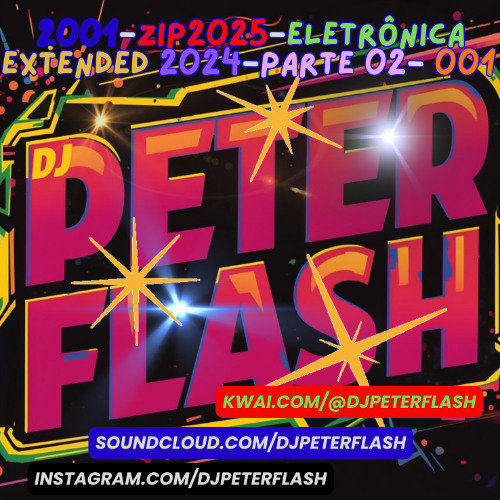 2001-ZIP2025-Eletrônica Extended 2024-Parte 02- 001 Dj Peter Flash