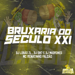 BRUXARIA DO SECULO XXI (feat. MC Renatinho Falcão, DJ Lobão ZL, DJ GH7 & DJ Magrones)