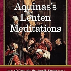 [❤READ ⚡EBOOK⚡] Aquinas's Lenten Meditations: 40 Days With the Angelic Doctor
