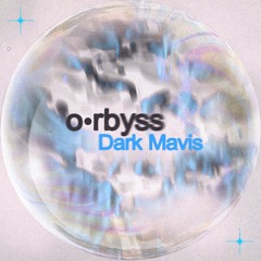 o•rbyss - Dark Mavis