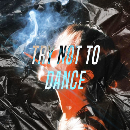 TRY NOT TO DANCE