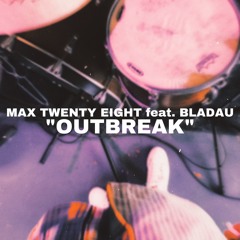 Max Twenty Eight feat. Bladau - OUTBREAK