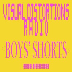 Visual Distortions Radio : 05 : BOYS' SHORTS