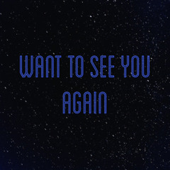 Want to see u again
