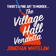 The Village Hall Vendetta, By Jonathan Whitelaw, Read by Sid Sagar