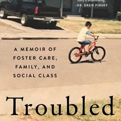 ❤[READ]❤ Troubled: A Memoir of Foster Care, Family, and Social Class