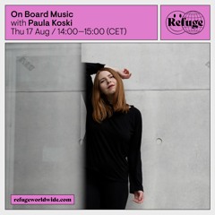On Board Music w/ Paula Koski @ Refuge Worldwide - 17/08/2023