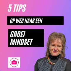 5 Tips Om Een Groei Mindset Te Ontwikkelen