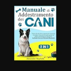 [ebook] read pdf 📚 Manuale di Addestramento dei Cani : 3 Libri in 1 - Tutto ciò che devi sapere pe