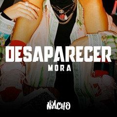 90. Mora - Desaparecer (Nacho Edit)