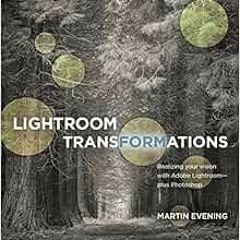 Read KINDLE PDF EBOOK EPUB Lightroom Transformations: Realizing your vision with Adobe Lightroom plu