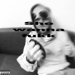 SHE WANNA FUKK (feat. JUUGBOIIXANTANA)