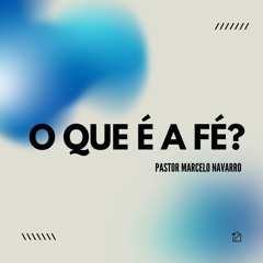 O Que É A Fé - Pastor Marcelo Navarro 05/04/2024