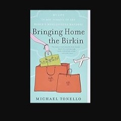 Read eBook [PDF] ✨ Bringing Home the Birkin: My Life in Hot Pursuit of the World's Most Coveted Ha
