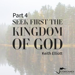 Keith Elliott - Seek First the Kingdom of God (part 4)