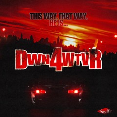 DOWN FOR WHATEVER