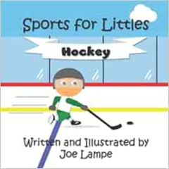 GET EPUB 🖊️ Sports for Littles: Hockey (Sports for Littles Vol I) by Joe Lampe [KIND