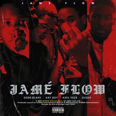 JAMÉ FLOW - Soba Blake, Ary Boy, Axel YKZ$ & D3GV$