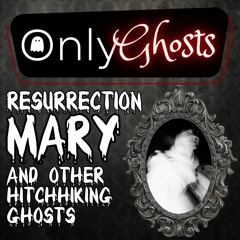 ONLY GHOSTS | RESURRECTION MARY & OTHER HITCHHIKING GHOSTS
