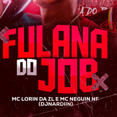 FULANA DO JOB - DJ NARDIIN, MC LORIN DA ZL E MC NEGUIN NF