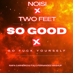 Noisi - So Good x Two Feet - Go Fuck Yourself (Rafa Carneiro & Italo Fernandez Mashup)