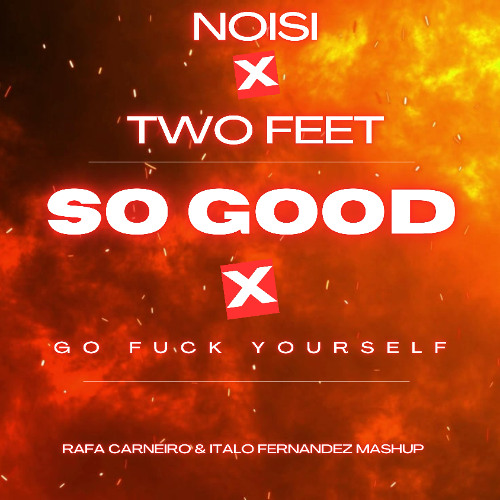 Noisi - So Good x Two Feet - Go Fuck Yourself (Rafa Carneiro & Italo Fernandez Mashup)