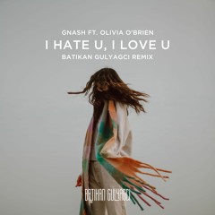 Gnash ft. Olivia O'Brien - I Hate U, I Love U (Batikan Gulyagci Remix)