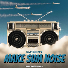 Make some Noise- Sly Shifty