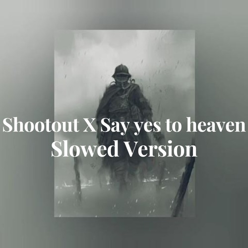 Stream Shootout X Say yes to heaven Slowed Version by DNMDR Listen