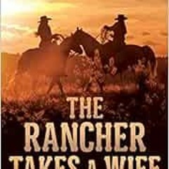 Read EPUB KINDLE PDF EBOOK The Rancher Takes a Wife: A True Account of Life on the La