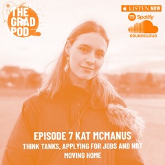 The Grad Pod S2 EP7 with Kat McManus - Think Tanks, Applying for Jobs and Not Moving Home
