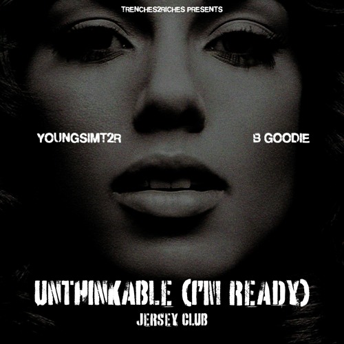 UNTHINKABLE (I'M READY) #JERSEYCLUB @YOUNGSIMT2R X @B GOODIE