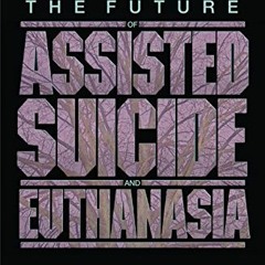 [Access] [EBOOK EPUB KINDLE PDF] The Future of Assisted Suicide and Euthanasia (New Forum Books, 53)