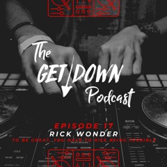 The Get Down 17 - "Rick Wonder: To Be Great, You Have To Risk Being Terrible"