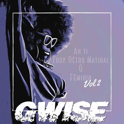 An ti Zouk Rétro Matinal O Féminin Vol 2 Mix by Gwise