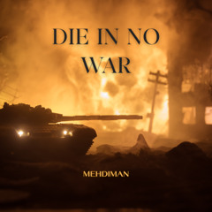 Mehdiman - DIE IN NO WAR