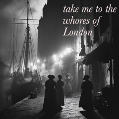 Take Me To the Whores of London