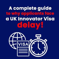 A complete guide to why applicants face a UK Innovator Visa delay!