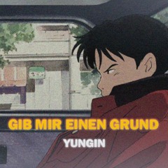 Yungin - GIB MIR EINEN GRUND
