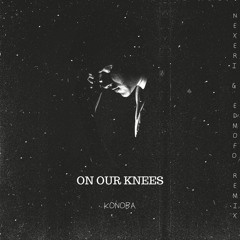 Konoba - On Our Knees ( Nexeri & Edmofo Remix)